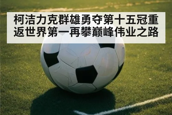 柯洁力克群雄勇夺第十五冠重返世界第一再攀巅峰伟业之路