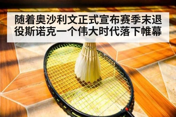随着奥沙利文正式宣布赛季末退役斯诺克一个伟大时代落下帷幕